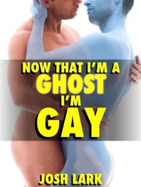 3. Now that I'm a Ghost I'm Gay